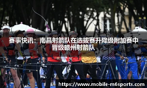 赛事快讯：南昌射箭队在选拔赛升降级附加赛中晋级赣州射箭队